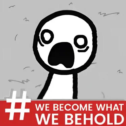 We Become What We Behold